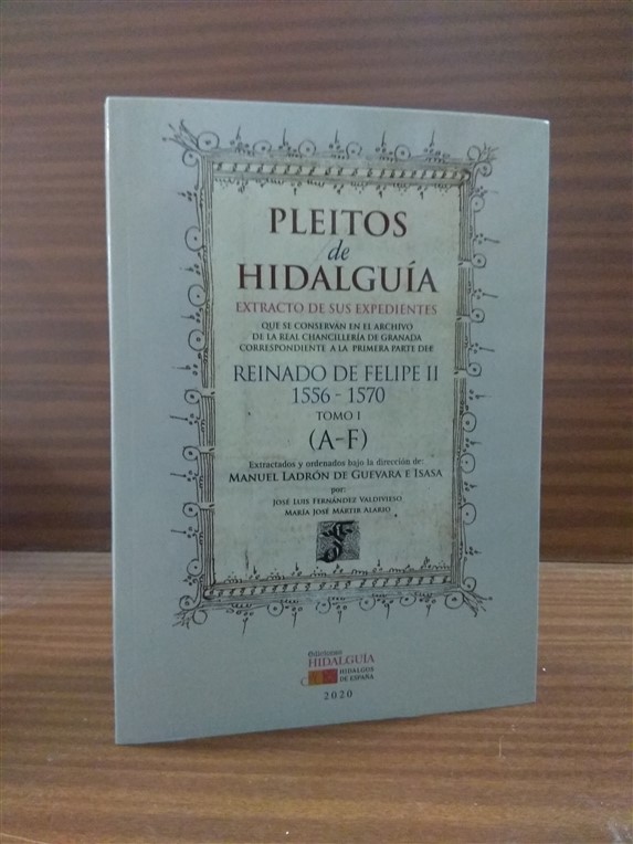 PLEITOS DE HIDALGUA -EXTRACTO DE SUS EXPEDIENTES- que se conservan en el Archivo de la Real Chancillera de GRANADA, correspondientes a la PRIMERA PARTE del reinado de FELIPE II (1556-1570). TOMO I (A-F)